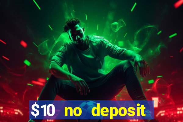 $10 no deposit casino bonuses