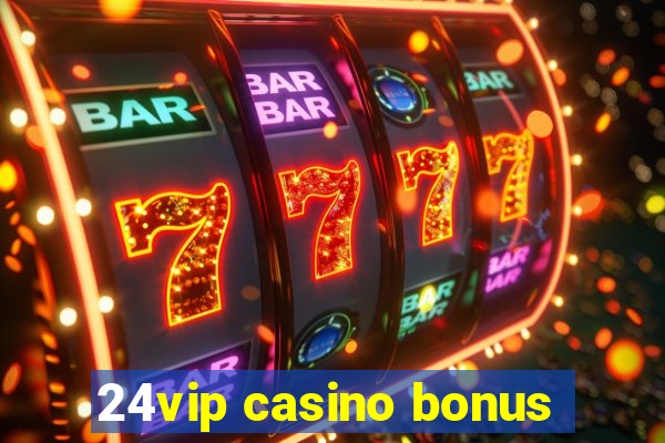 24vip casino bonus