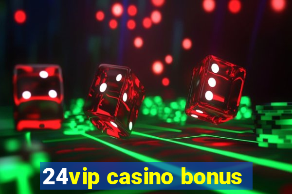 24vip casino bonus