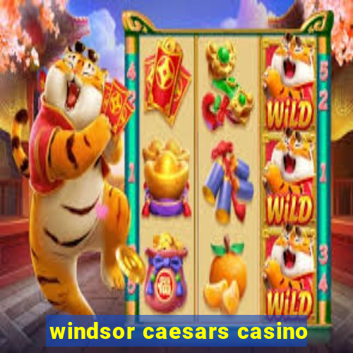 windsor caesars casino