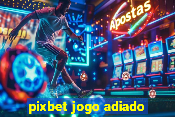 pixbet jogo adiado