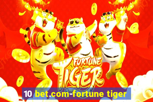 10 bet.com-fortune tiger