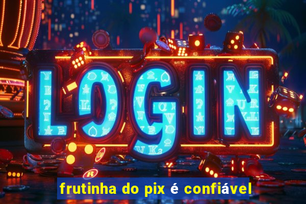 frutinha do pix é confiável