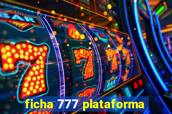 ficha 777 plataforma