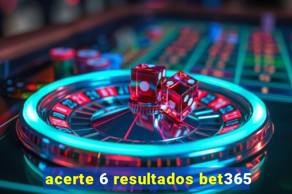 acerte 6 resultados bet365