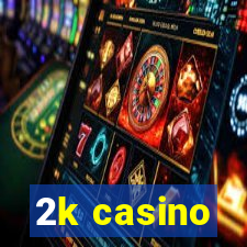 2k casino