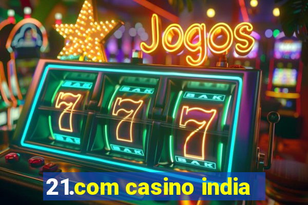 21.com casino india