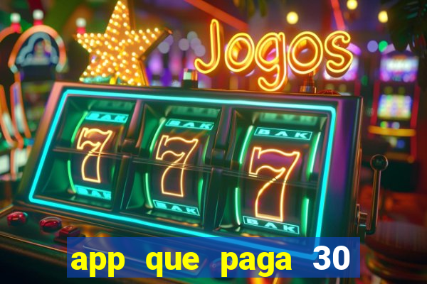 app que paga 30 reais para se cadastrar