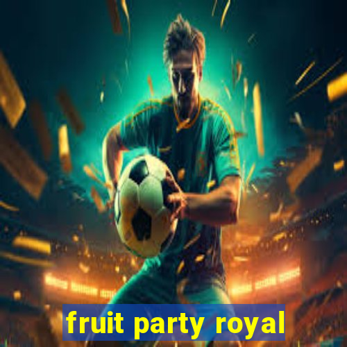 fruit party royal