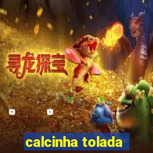 calcinha tolada