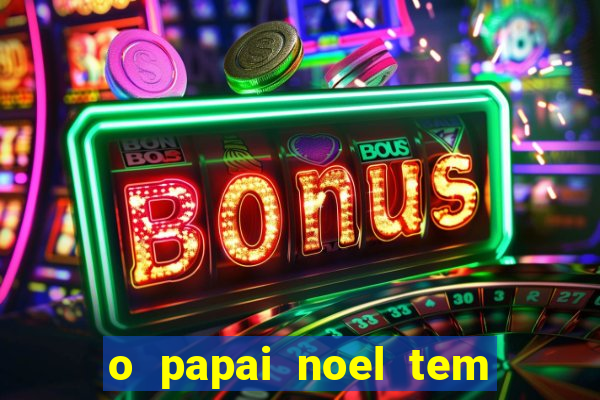 o papai noel tem quantos anos