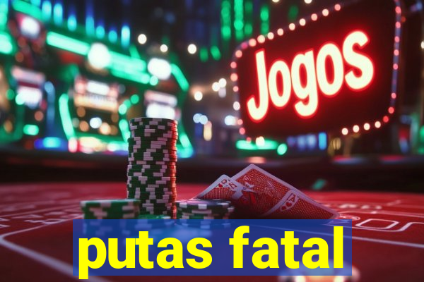 putas fatal