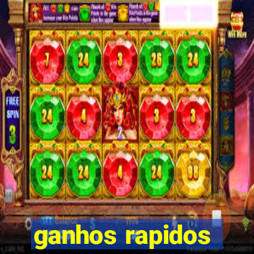 ganhos rapidos