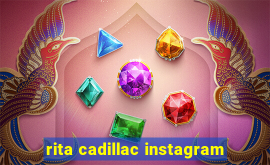 rita cadillac instagram