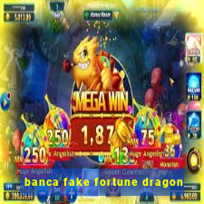 banca fake fortune dragon