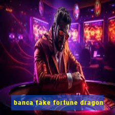 banca fake fortune dragon