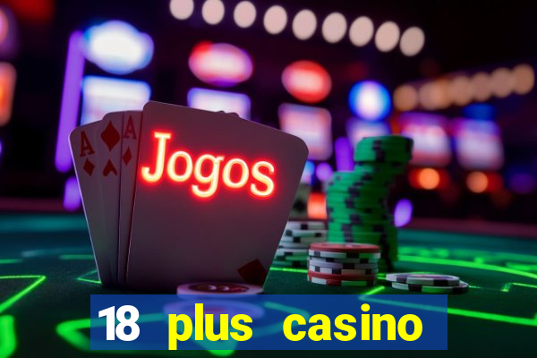 18 plus casino near me