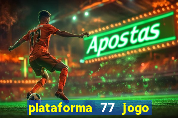 plataforma 77 jogo bet é confiável