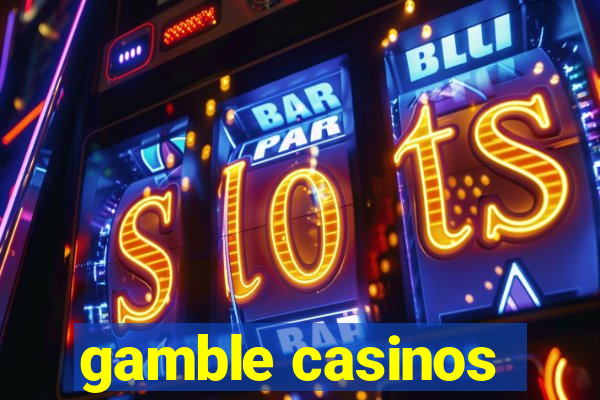 gamble casinos