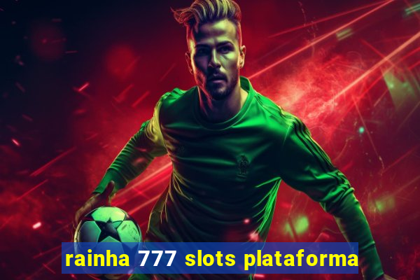 rainha 777 slots plataforma