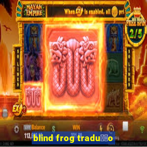 blind frog tradu莽茫o