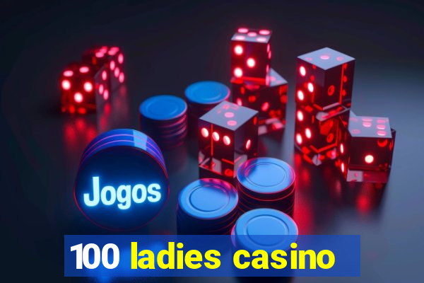 100 ladies casino