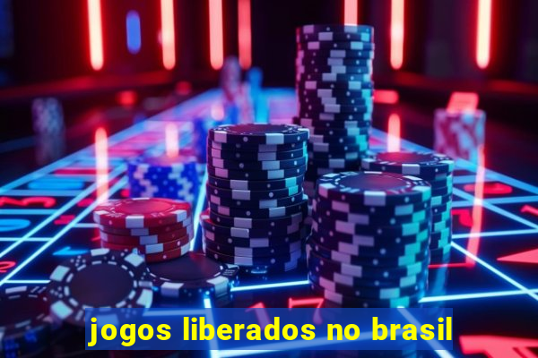 jogos liberados no brasil