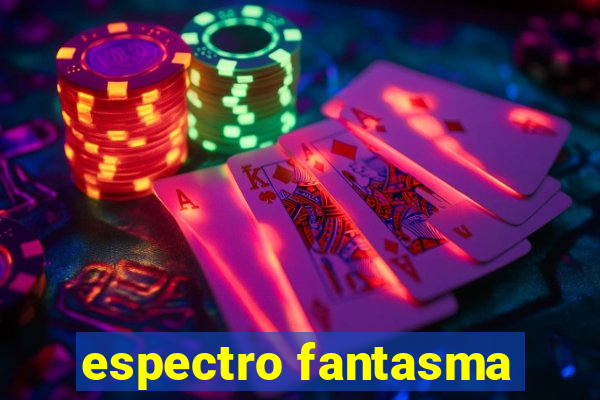 espectro fantasma