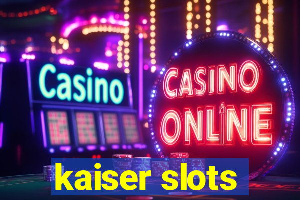 kaiser slots