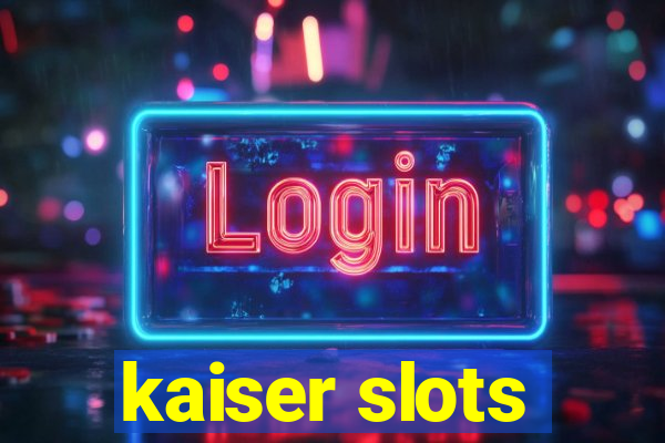 kaiser slots