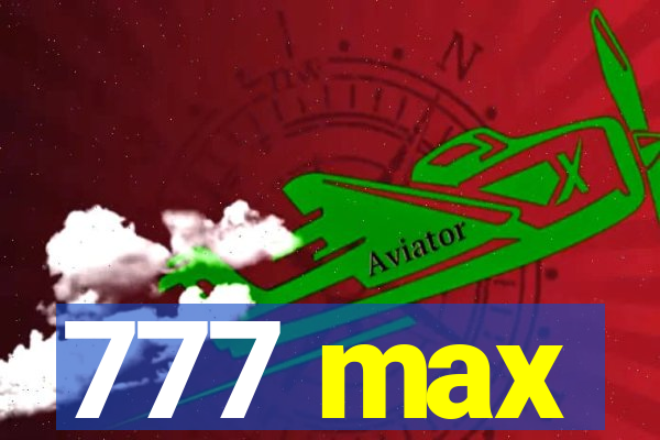 777 max