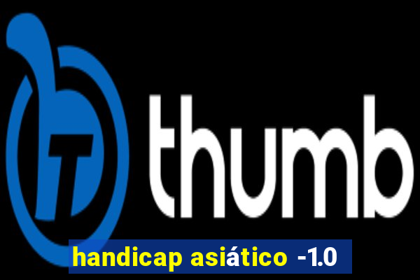 handicap asiático -1.0