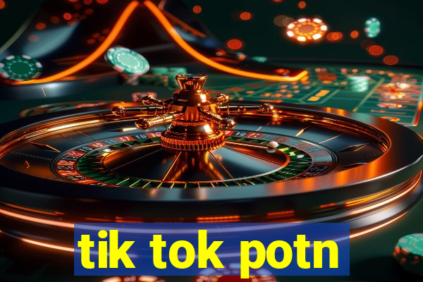 tik tok potn