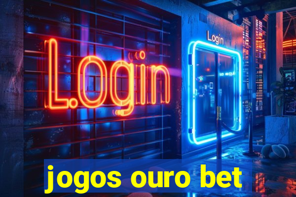 jogos ouro bet