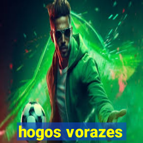 hogos vorazes