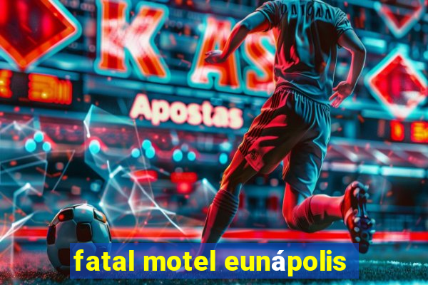 fatal motel eunápolis