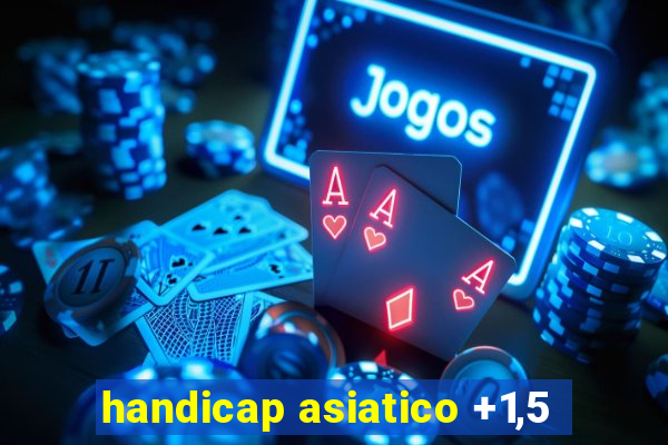 handicap asiatico +1,5