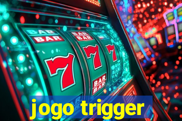 jogo trigger