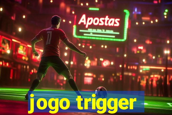 jogo trigger