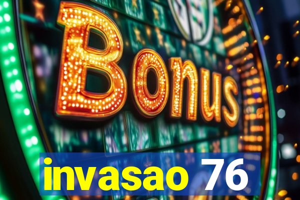 invasao 76