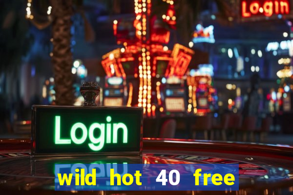 wild hot 40 free spins slot