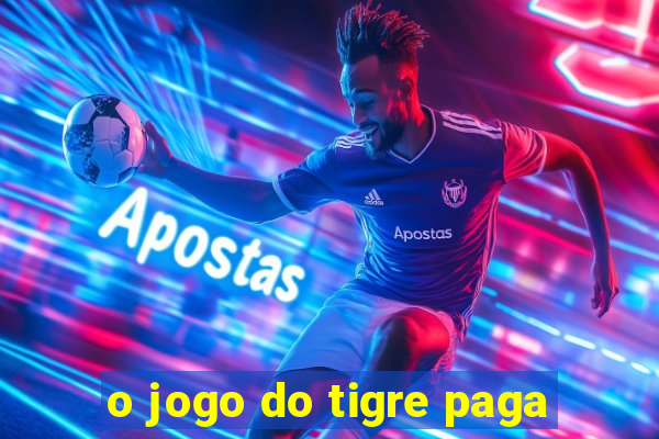 o jogo do tigre paga