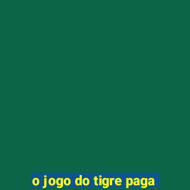 o jogo do tigre paga