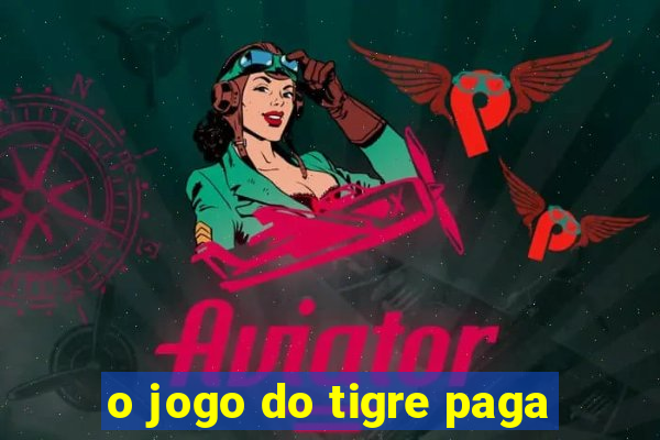 o jogo do tigre paga