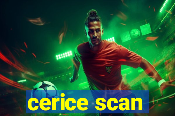 cerice scan