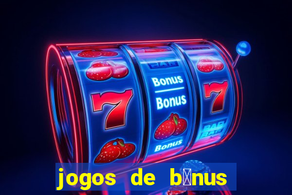 jogos de b么nus gr谩tis no cadastro