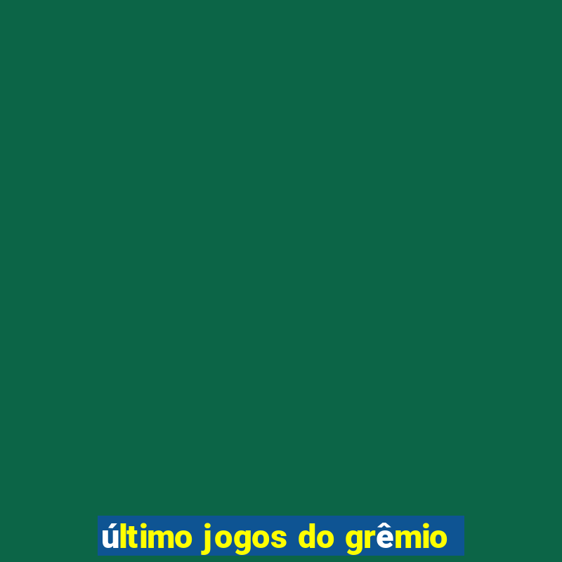 último jogos do grêmio