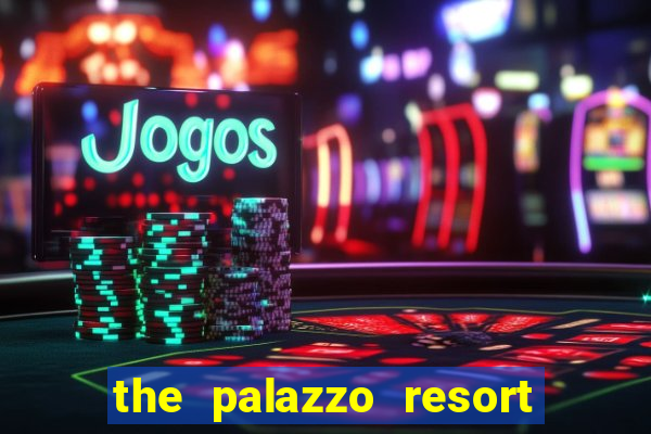 the palazzo resort hotel casino