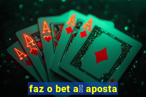 faz o bet a铆 aposta