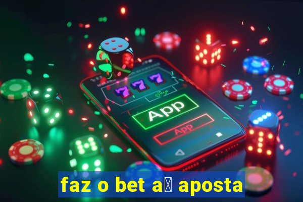 faz o bet a铆 aposta